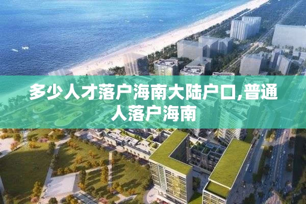 多少人才落户海南大陆户口,普通人落户海南