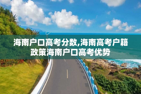 海南户口高考分数,海南高考户籍政策海南户口高考优势