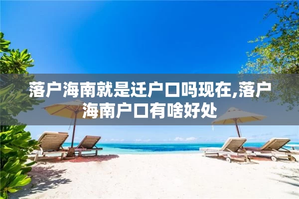 落户海南就是迁户口吗现在,落户海南户口有啥好处