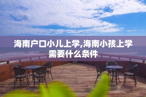 海南户口小儿上学,海南小孩上学需要什么条件