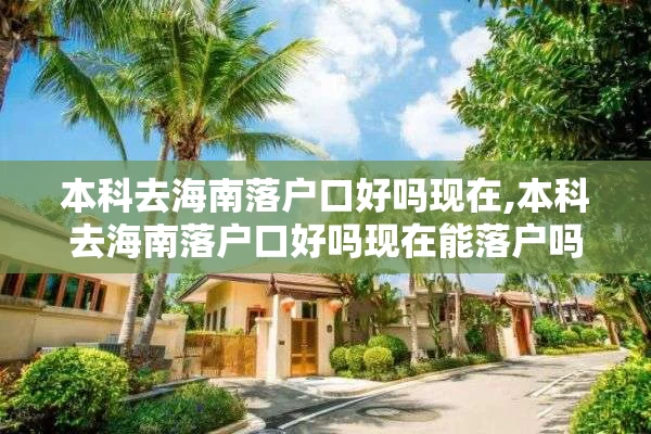 本科去海南落户口好吗现在,本科去海南落户口好吗现在能落户吗