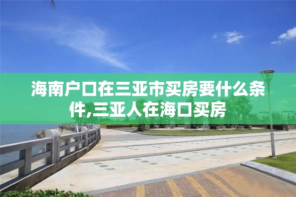 海南户口在三亚市买房要什么条件,三亚人在海口买房
