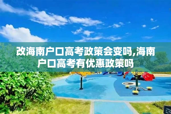 改海南户口高考政策会变吗,海南户口高考有优惠政策吗