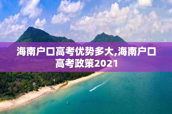 海南户口高考优势多大,海南户口高考政策2021