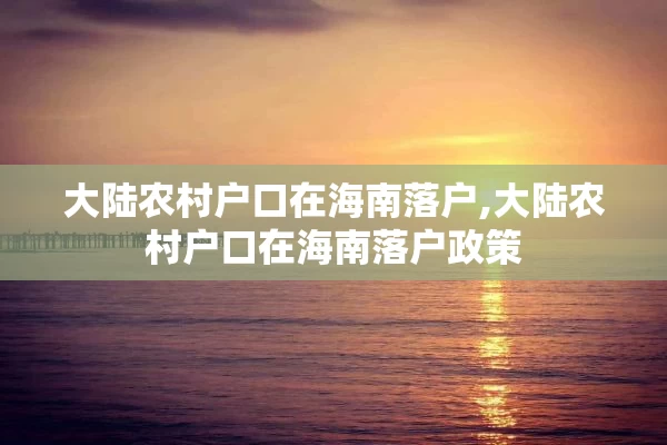 大陆农村户口在海南落户,大陆农村户口在海南落户政策