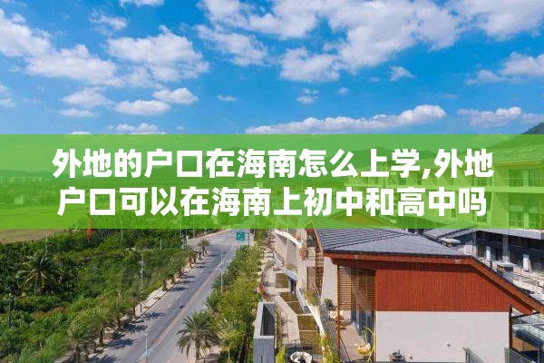 外地的户口在海南怎么上学,外地户口可以在海南上初中和高中吗