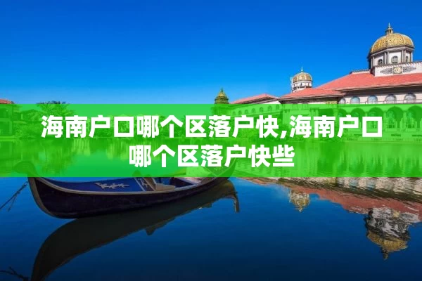 海南户口哪个区落户快,海南户口哪个区落户快些