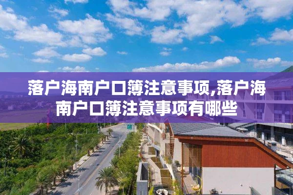 落户海南户口簿注意事项,落户海南户口簿注意事项有哪些