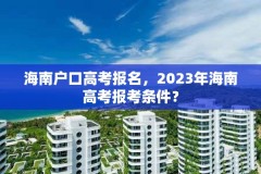 海南户口高考报名,2023年海南高考报考条件?