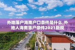 外地落户海南户口条件是什么,外地人海南落户条件2021新规