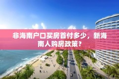 非海南户口买房首付多少,新海南人购房政策?