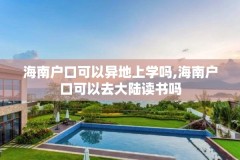 海南户口可以异地上学吗,海南户口可以去大陆读书吗