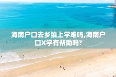 海南户口去乡镇上学难吗,海南户口X学有帮助吗?