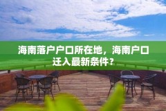 海南落户户口所在地，海南户口迁入最新条件？