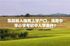 怎样转入海南上学户口,海南中学小学考初中入学条件?