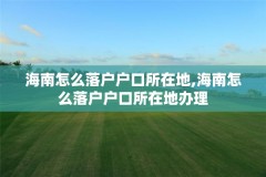 海南怎么落户户口所在地,海南怎么落户户口所在地办理
