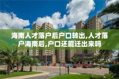 海南人才落户后户口转出,人才落户海南后,户口还能迁出来吗
