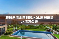 雅居乐清水湾到陵水站,雅居乐清水湾怎么去