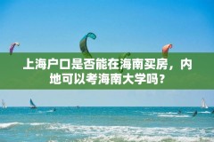 上海户口是否能在海南买房，内地可以考海南大学吗？