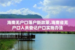 海南无户口落户新政策,海南省无户口人员登记户口实施办法