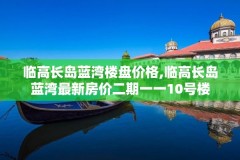 临高长岛蓝湾楼盘价格,临高长岛蓝湾最新房价二期一一10号楼