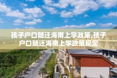 孩子户口随迁海南上学政策,孩子户口随迁海南上学政策规定
