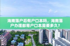 海南落户后有户口本吗,海南落户办理邮寄户口本需要多久?