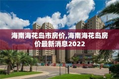 海南海花岛市房价,海南海花岛房价最新消息2022
