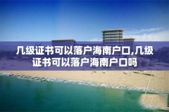 几级证书可以落户海南户口,几级证书可以落户海南户口吗