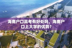 海南户口高考有好处吗,海南户口上大学的优势?