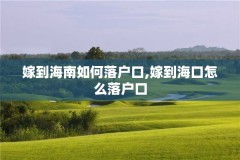 嫁到海南如何落户口,嫁到海口怎么落户口
