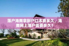 落户海南拿到户口本要多久，海南网上落户需要多久？