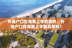外省户口在海南上学的条件,外地户口在海南上学能高考吗?