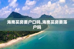 海南买房要户口吗,海南买房要落户吗