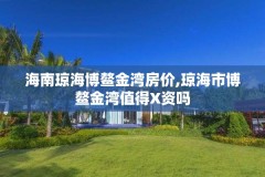 海南琼海博鳌金湾房价,琼海市博鳌金湾值得X资吗