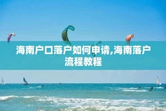 海南户口落户如何申请,海南落户流程教程
