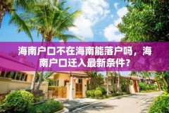海南户口不在海南能落户吗,海南户口迁入最新条件?
