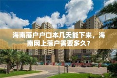 海南落户户口本几天能下来,海南网上落户需要多久?