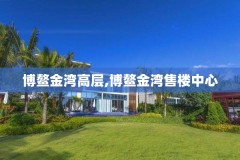 博鳌金湾高层,博鳌金湾售楼中心