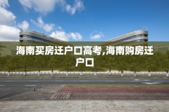 海南买房迁户口高考,海南购房迁户口