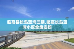 临高县长岛蓝湾三期,临高长岛蓝湾小区全盘实照