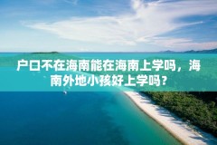 户口不在海南能在海南上学吗,海南外地小孩好上学吗?