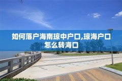 如何落户海南琼中户口,琼海户口怎么转海口