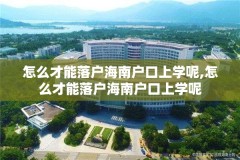怎么才能落户海南户口上学呢,怎么才能落户海南户口上学呢
