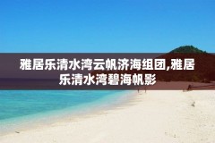 雅居乐清水湾云帆济海组团,雅居乐清水湾碧海帆影