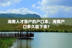海南人才落户的户口本,海南户口多久能下来?