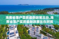 海南省落户买房最新政策出台,海南省落户买房最新政策出台时间