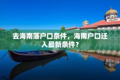 去海南落户口条件,海南户口迁入最新条件?