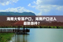 海南大专落户口,海南户口迁入最新条件?