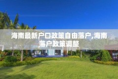 海南最新户口政策自由落户,海南落户政策调整
